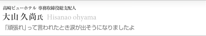 大山 久尚（78年日本ホテルスクール卒業）
高崎ビューホテル／専務取締役総支配人