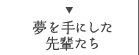 夢を手にした先輩たち